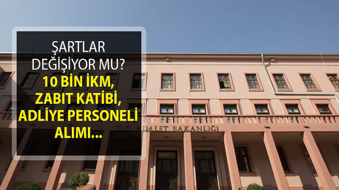 Adalet Bakanlığı 10 Bin İKM, Zabıt Katibi, Adliye Personeli Alımında Şartlar Değişiyor Mu?