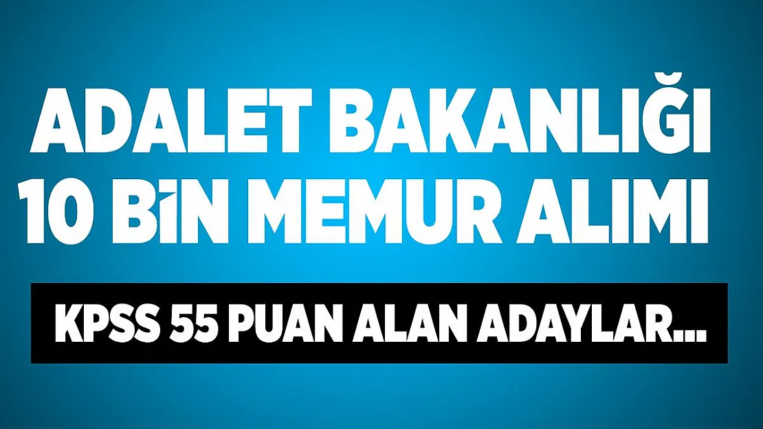 Adalet Bakanlığı 10 bin personel alımı! KPSS 55, 60, 70 ve 80 Puan ile memur alım