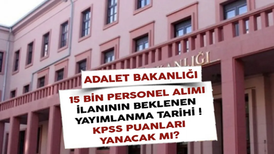 Adalet Bakanlığı 15 Bin Personel Alımının Beklenen Yayımlanma Tarihi ! KPSS Puanları Yanacak Mı?