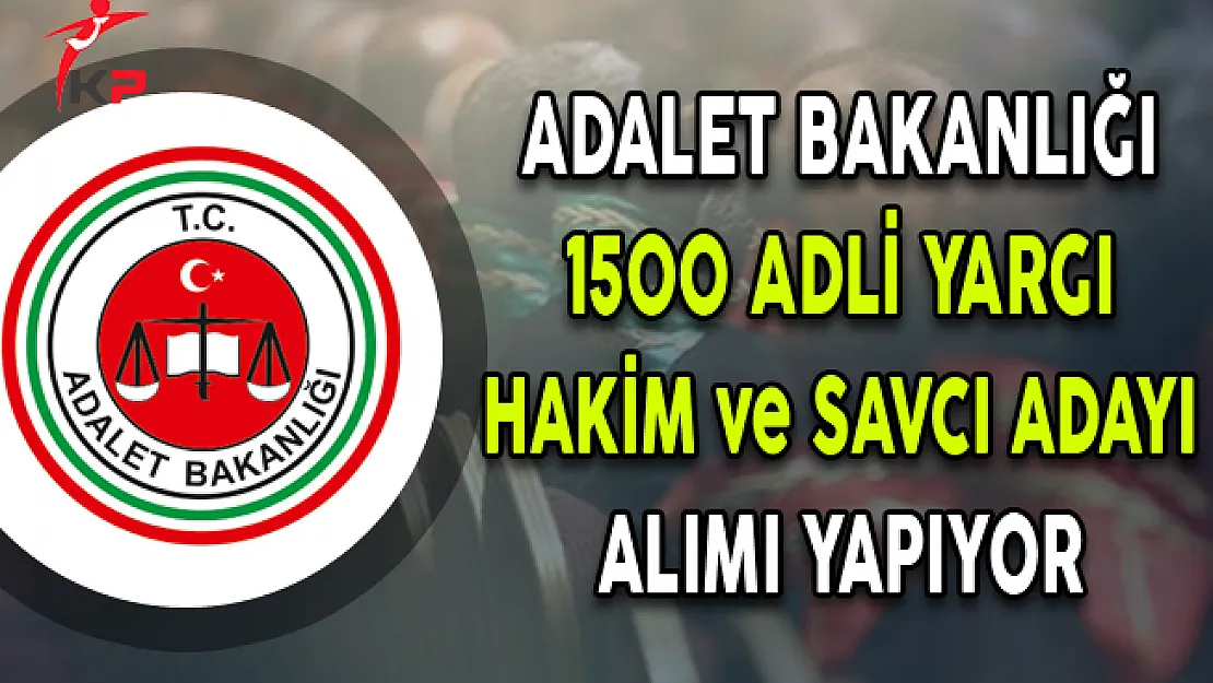 Adalet Bakanlığı 1500 Adlî Yargı Hâkim ve Savcı Adayı Alıyor !