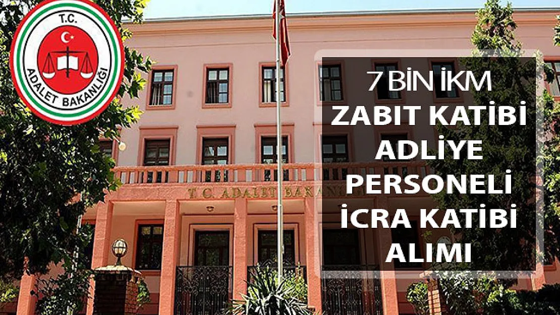 Adalet Bakanlığı 7 Bin İKM - Zabıt Katibi - İcra Katibi - Adliye Personeli Alımı ! Genel Şartlar ve Başvuru Detayları