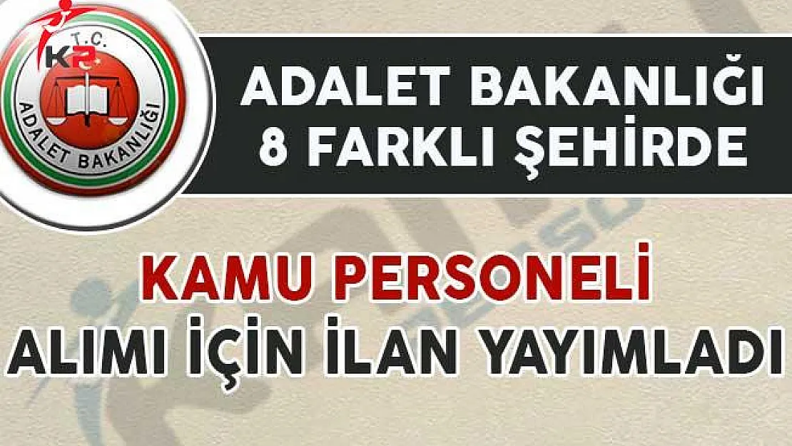 Adalet Bakanlığı 8 Farklı Şehirde Kamu Personeli Alımı İçin İlan Yayımladı