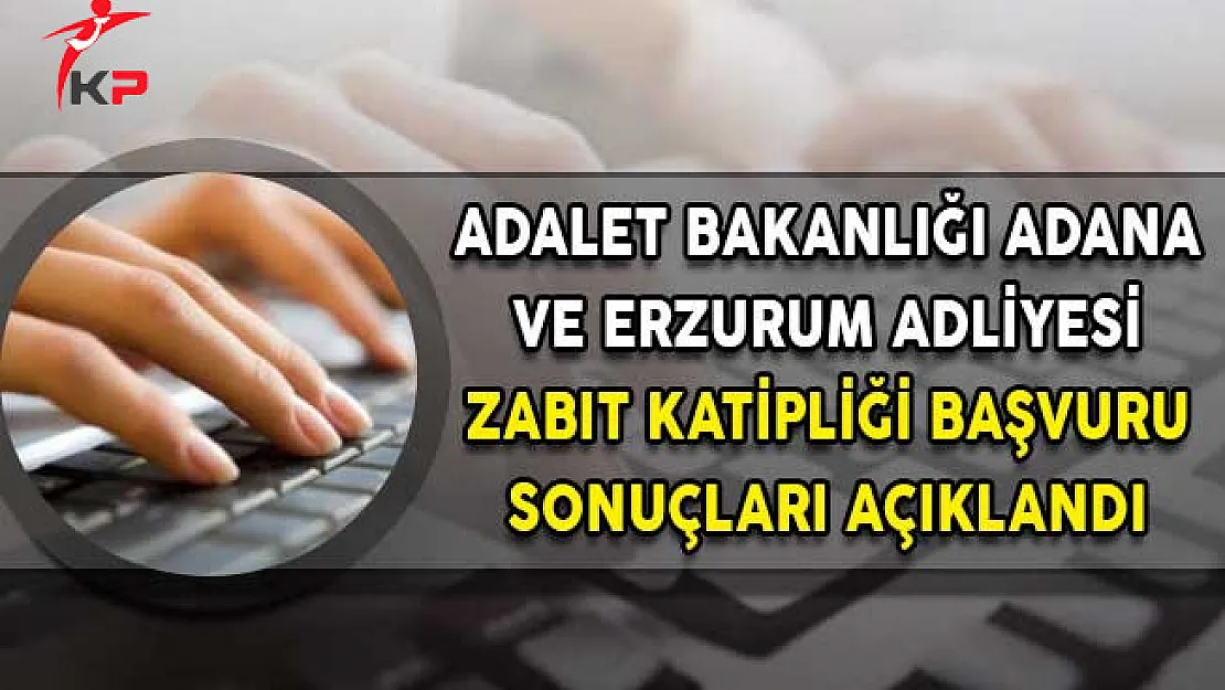 Adalet Bakanlığı Adana ve Erzurum Adliyeleri Zabıt Katipliği Başvuru Sonuçları Belli Oldu!