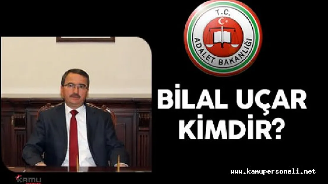 Adalet Bakanlığı Bakan Yardımcısı Bilal Uçar Kimdir?