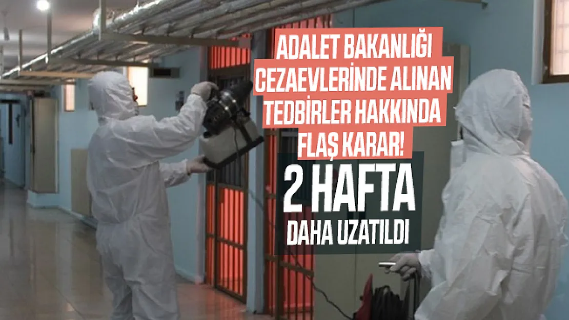 Adalet Bakanlığı cezaevlerinde alınan tedbirler hakkında flaş karar! 2 hafta daha uzatıldı