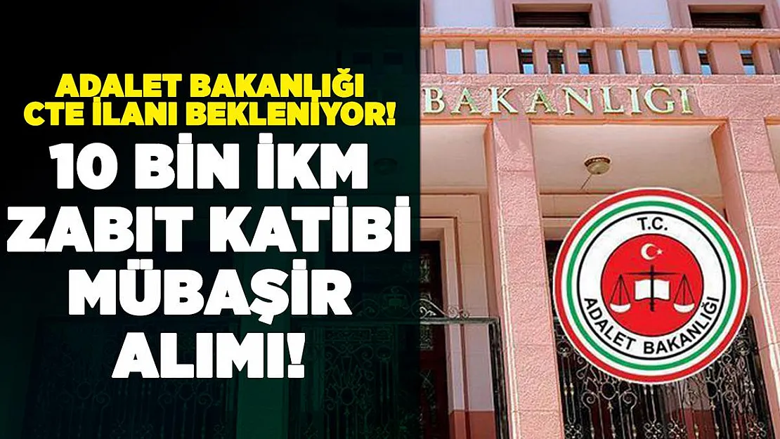 Adalet Bakanlığı CTE 10 bin İKM, zabıt katibi ve mübaşir alımı bekleniyor!