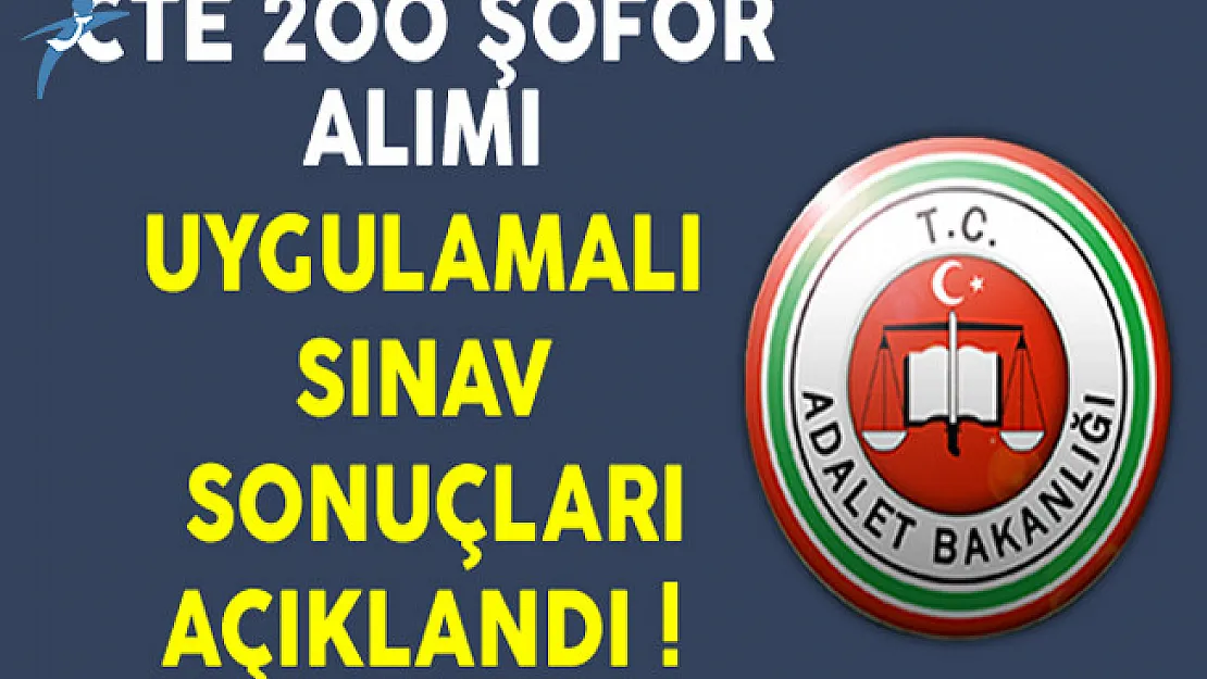 Adalet Bakanlığı CTE 200 Kadrolu Şoför Alımı Sözlü Sınav Duyurusu Yayınlandı !