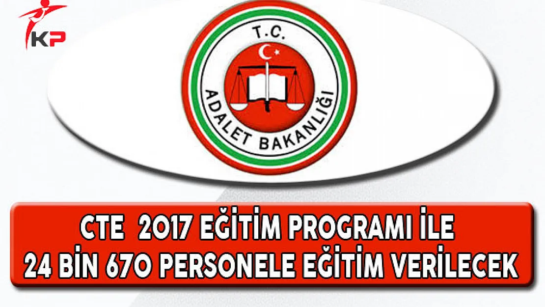 Adalet Bakanlığı CTE 2017 Eğitim Programı ile 24 Bin 670 Personele Eğitim Verilecek
