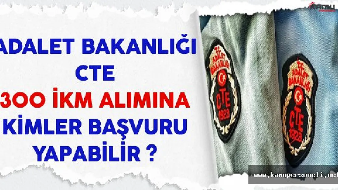 Adalet Bakanlığı CTE 300 İnfaz ve Koruma Memuru (İKM) Alıyor (Kimler Başvurabilir)