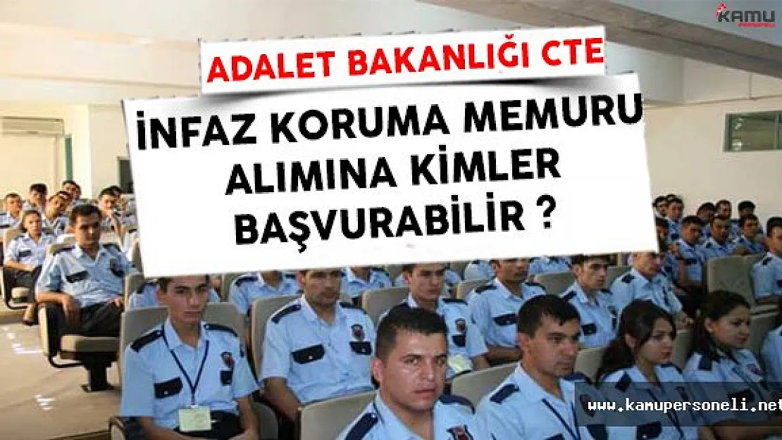 Adalet Bakanlığı CTE 4 Bin İnfaz Koruma Memuru ( İKM )  Alımına Kimler Başvuru Yapabilir ?