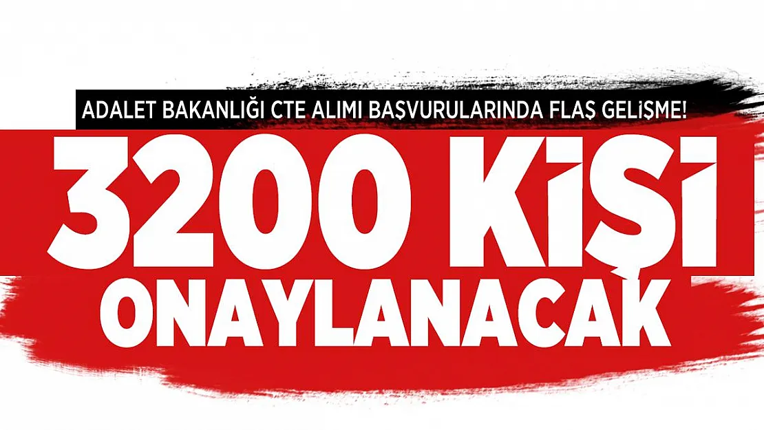 Adalet Bakanlığı CTE alımı başvurularında flaş gelişme! 3200 kişi onaylanacak