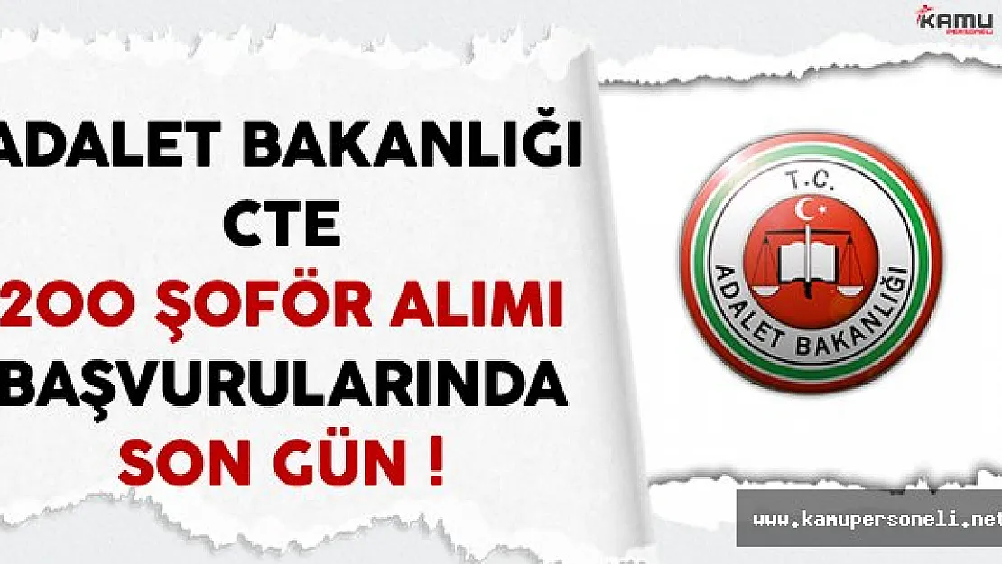 Adalet Bakanlığı CTE En Az Lise Mezunu 200 Kadrolu Şoför Alımında Son Gün !