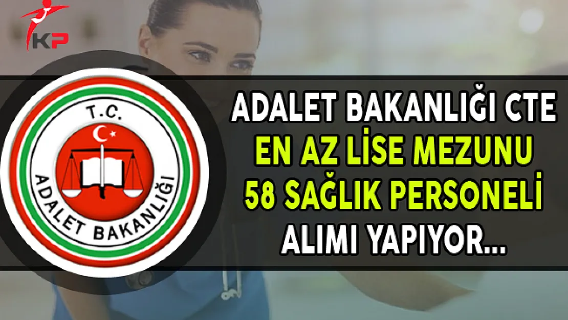 Adalet Bakanlığı CTE En Az Lise Mezunu 58 Sağlık Personeli Alıyor
