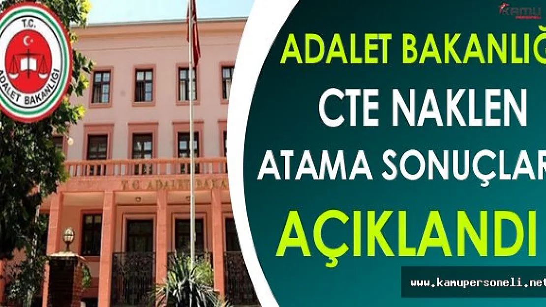 Adalet Bakanlığı CTE Personeli Naklen Atama Sonuçları Açıklandı !