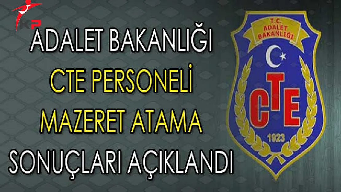 Adalet Bakanlığı CTE Taşra ve Bakanlık Mazeret Atama Sonuçları Açıklandı