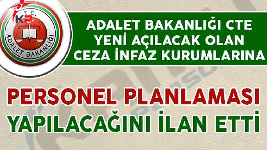 Adalet Bakanlığı CTE Yeni Açılacak Ceza İnfaz Kurumlarına Personel Planlaması Yapılacağını İlan Etti