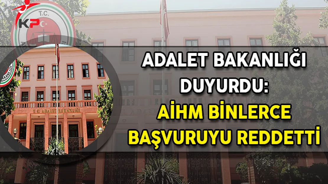 Adalet Bakanlığı Duyurdu: AİHM Binlerce Başvuruyu Reddetti