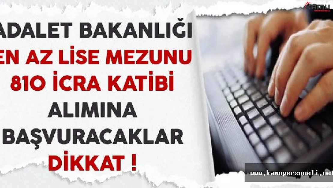 Adalet Bakanlığı En Az Lise Mezunu 810 İcra Katibi Alımına Başvuracak Adaylar Dikkat !