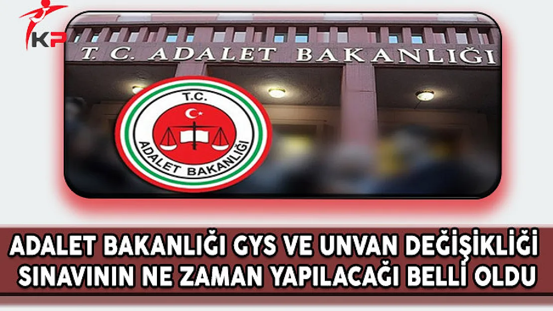 Adalet Bakanlığı GYS ve Unvan Değişikliği Sınavının Ne Zaman Yapılacağı Belli Oldu