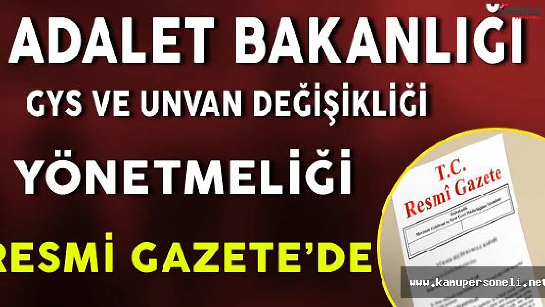 Adalet Bakanlığı GYS ve Unvan Değişikliği Yönetmeliği Resmi Gazete'de Yayınlandı