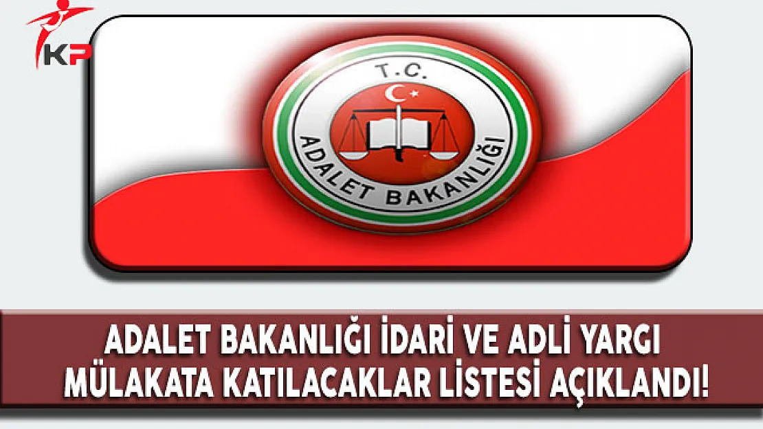 Adalet Bakanlığı İdari ve Adli Yargı Mülakatına Katılacak Liste Açıklandı!