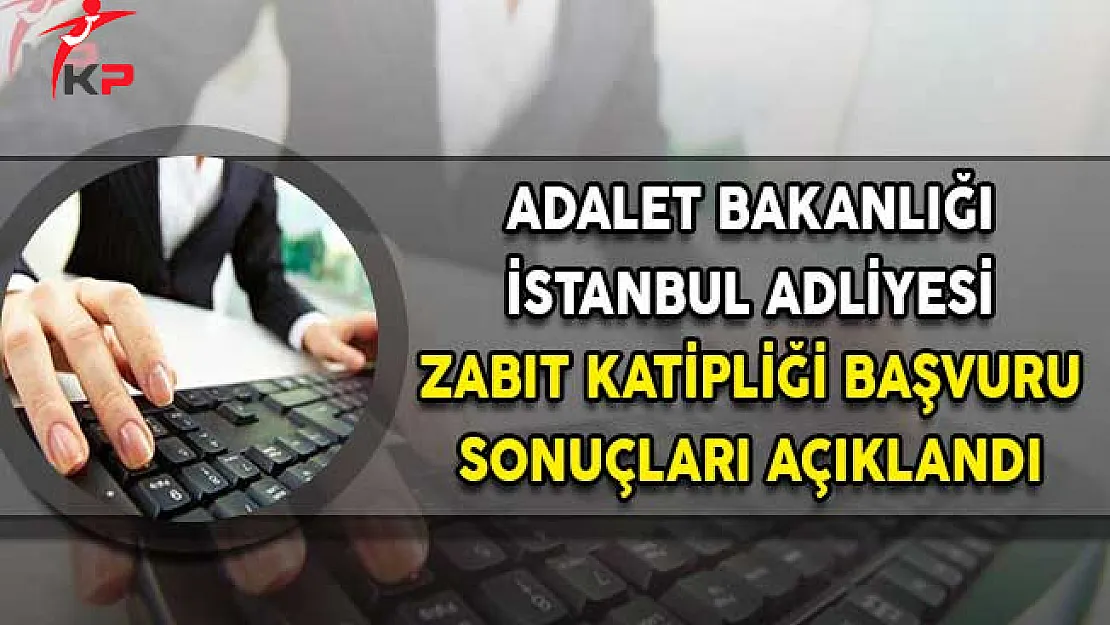 Adalet Bakanlığı İstanbul Adliyesi Zabıt Katipliği Başvuru Sonuçları Açıklandı!