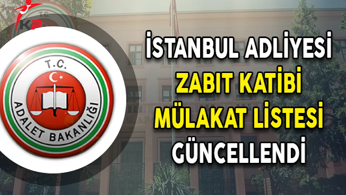Adalet Bakanlığı İstanbul Adliyesi Zabıt Katibi Mülakat Listesi Güncellendi