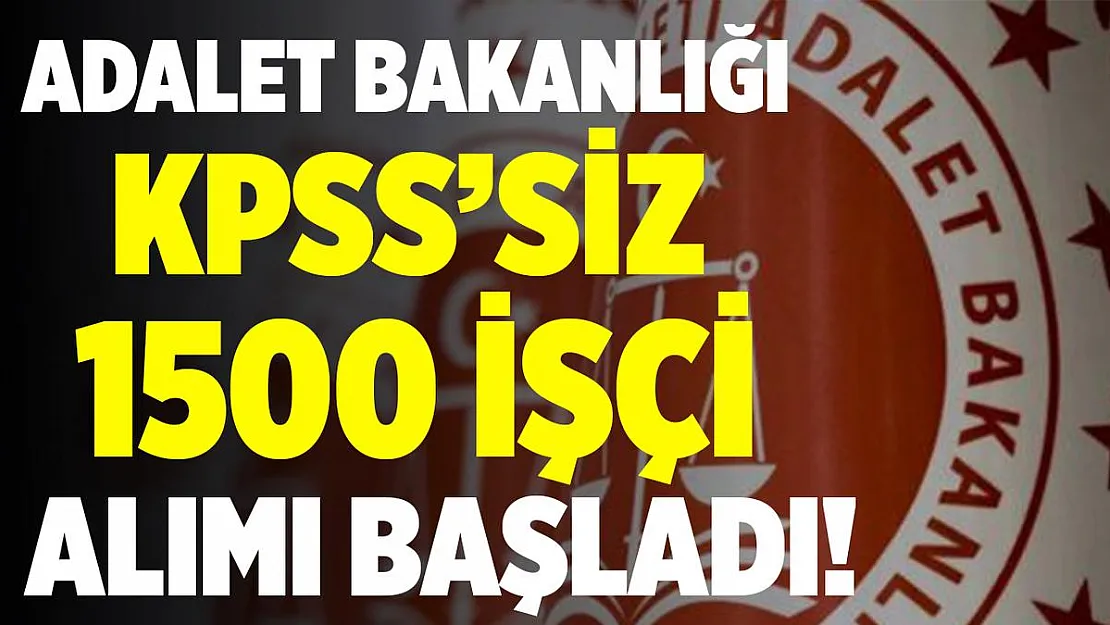 Adalet Bakanlığı KPSS şartsız 1500 işçi alacak! Adalet Bakanlığı işçi alımı 2021