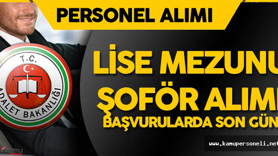 Adalet Bakanlığı Lise Mezunu Şoför Alımı için Başvurular Sona Eriyor