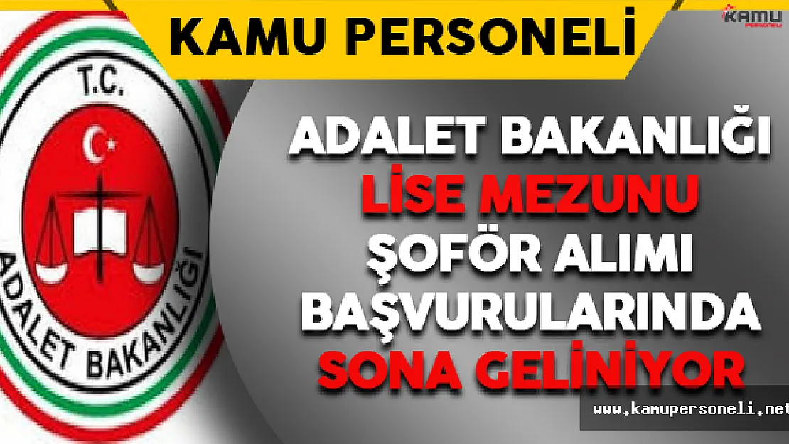 Adalet Bakanlığı Lise Mezunu Sözleşmeli Şoför Alımı Başvurularında Sona Geliniyor