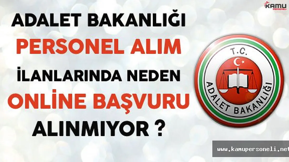 Adalet Bakanlığı Personel Alım İlanlarına Neden Online Başvuru Alınmıyor ?