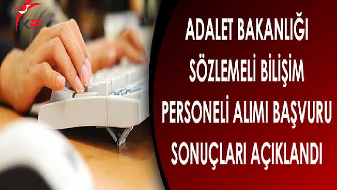 Adalet Bakanlığı Sözleşmeli Bilişim Personeli Alımı Başvuru Sonuçları Açıklandı