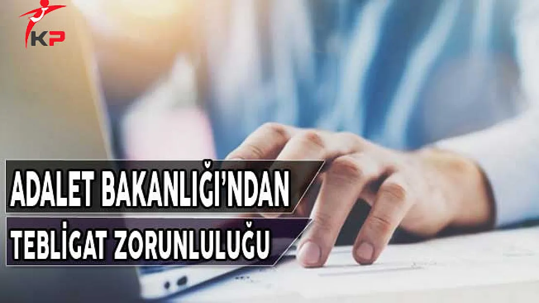 Adalet Bakanlığı'ndan Elektronik Tebligat Zorunluluğu
