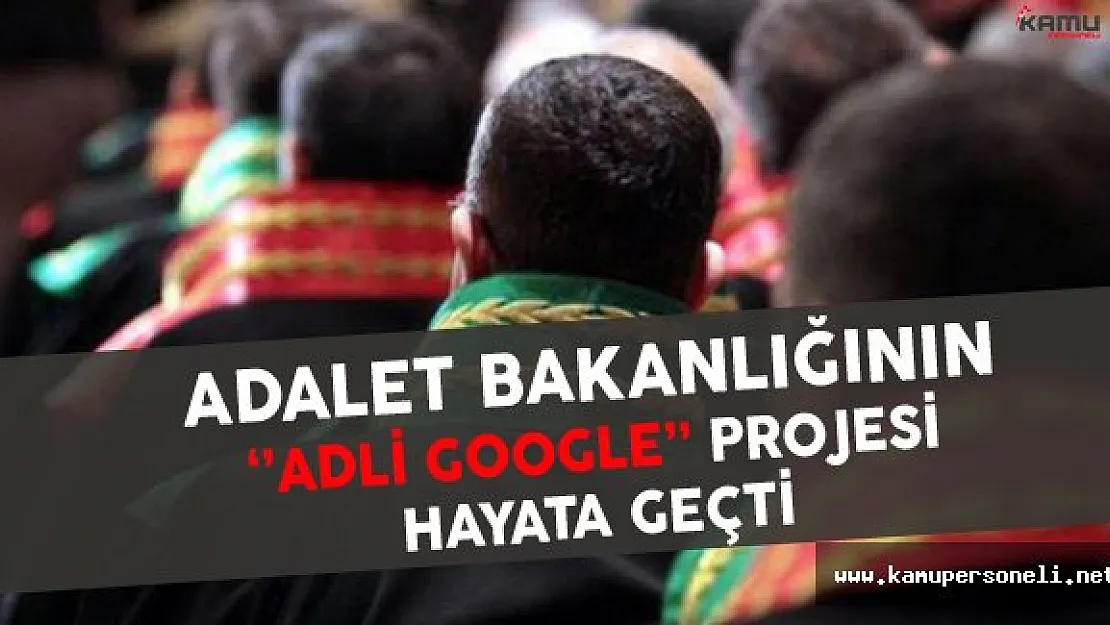 Adalet Bakanlığı'nın ''Adli Google '' Projesi Hayata Geçti