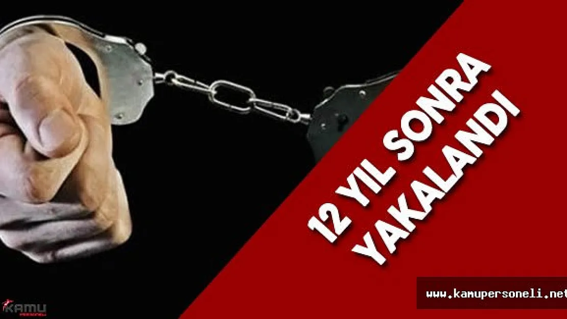 Adalet Peşini Bırakmadı 12 Yıl Sonra Yakalandı