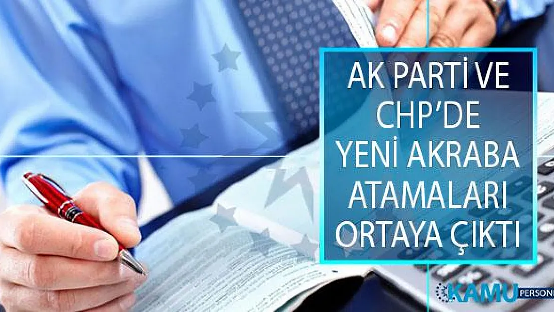 Adalet ve Kalkınma Partisinde (AK Parti) ve Cumhuriyet Halk Partisinde (CHP) Yeni Akraba Atamaları Ortaya Çıktı!