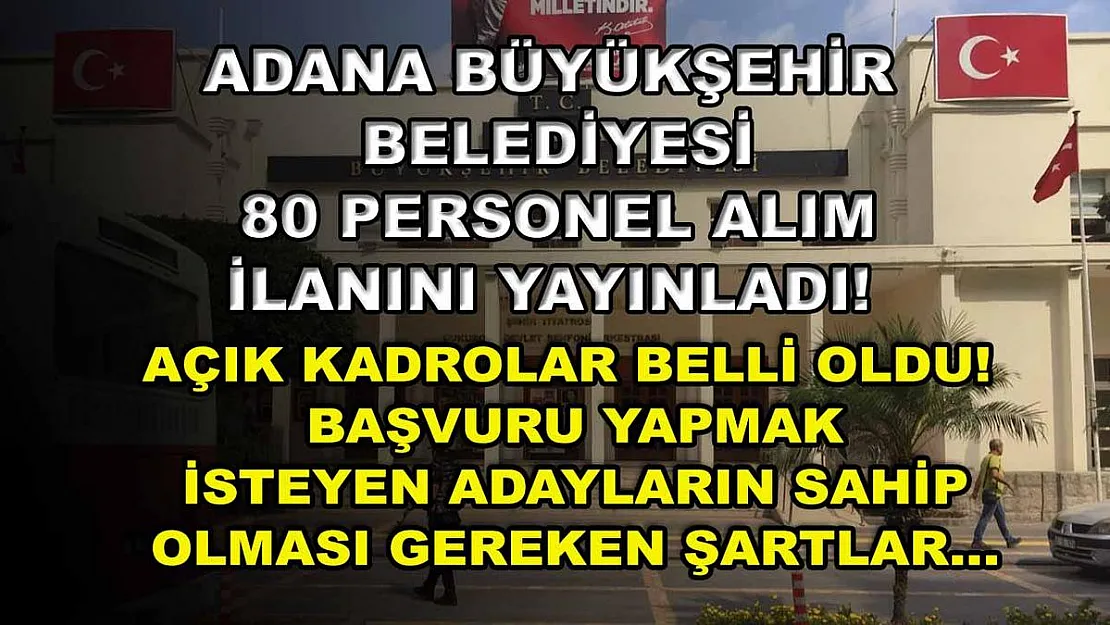 Adana Büyükşehir Belediyesi 80 personel alım ilanını yayınladı! Açık kadrolar belli oldu! Başvuru yapmak isteyen adayların sahip olması gereken şartlar…