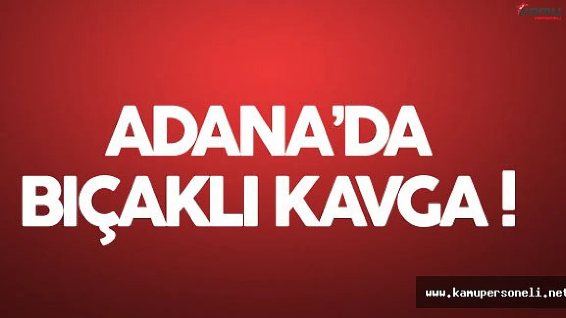 Adana Sarıçam'da Bıçaklı Kavga :  1 Ölü 1 Yaralı