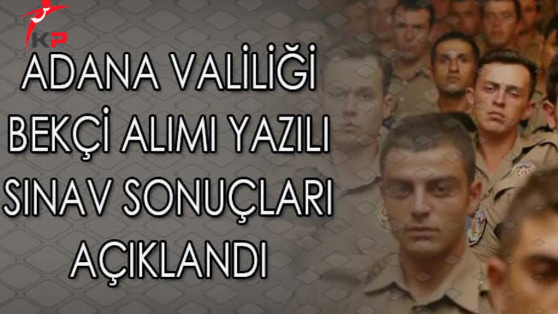 Adana Valiliği Bekçi Alımı Yazılı Sınav Sonuçları Açıklandı