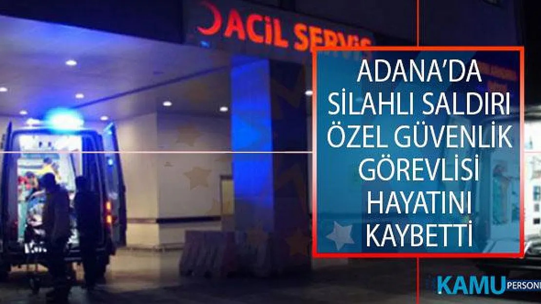 Adana Yüreğir İlçesinde Silahlı Saldırı! Özel Güvenlik Görevlisi Hayatını Kaybetti!