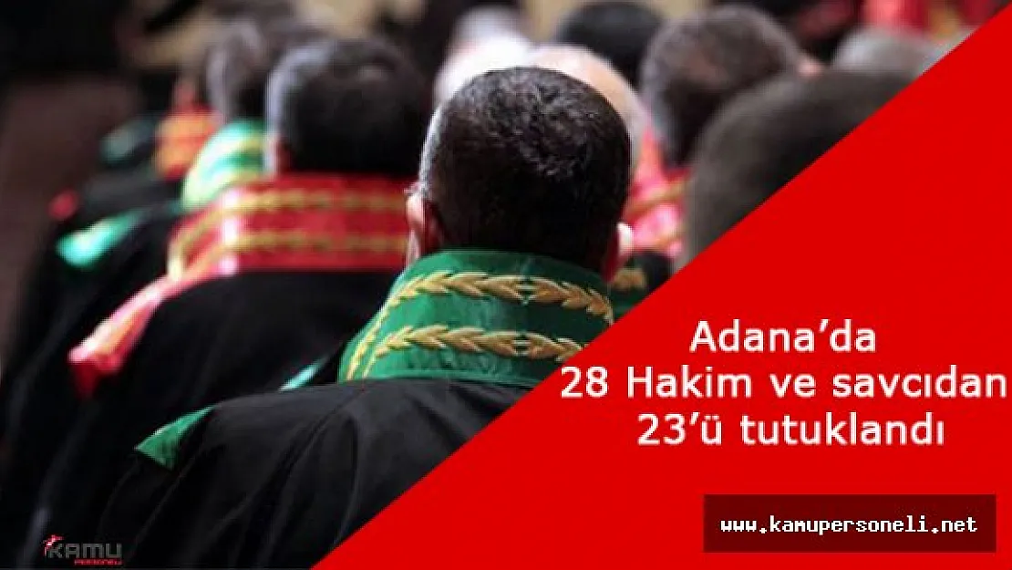 Adana'da 28 Hakim ve Savcıdan 23'ü Tutuklandı