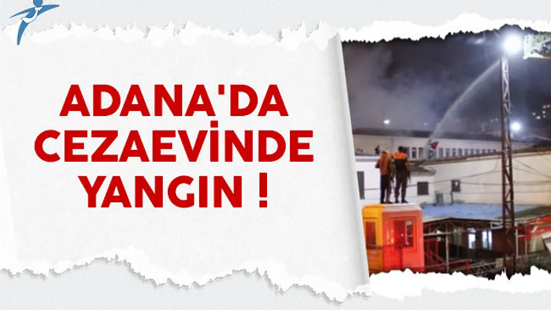 Adana'da cezaevinde yangın çıktı: Mahkumlar hastaneye kaldırıldı