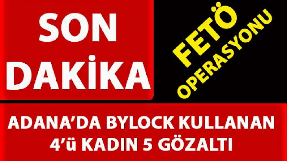 Adana'da FETÖ soruşturma kapsamında, Block kullandığı iddia edilen 5 kişi gözaltına alındı