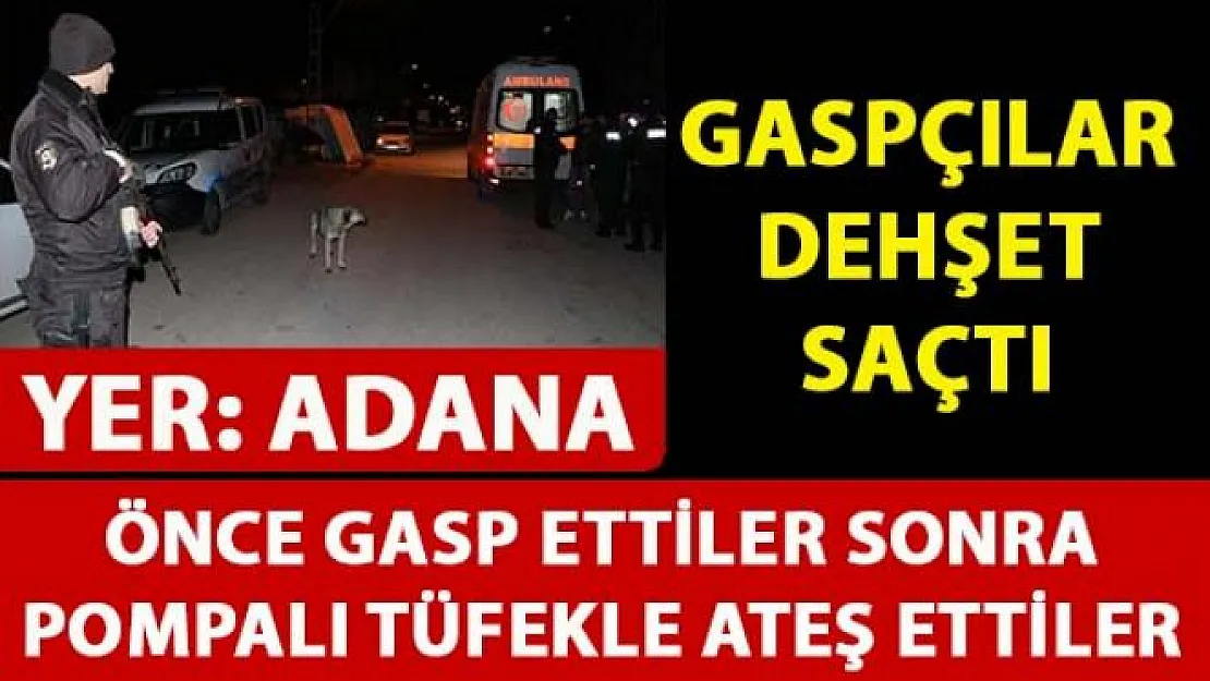 Adana'da iki genci gasp eden yüzü maskeliler, pompalı tüfekle dehşet saçtılar