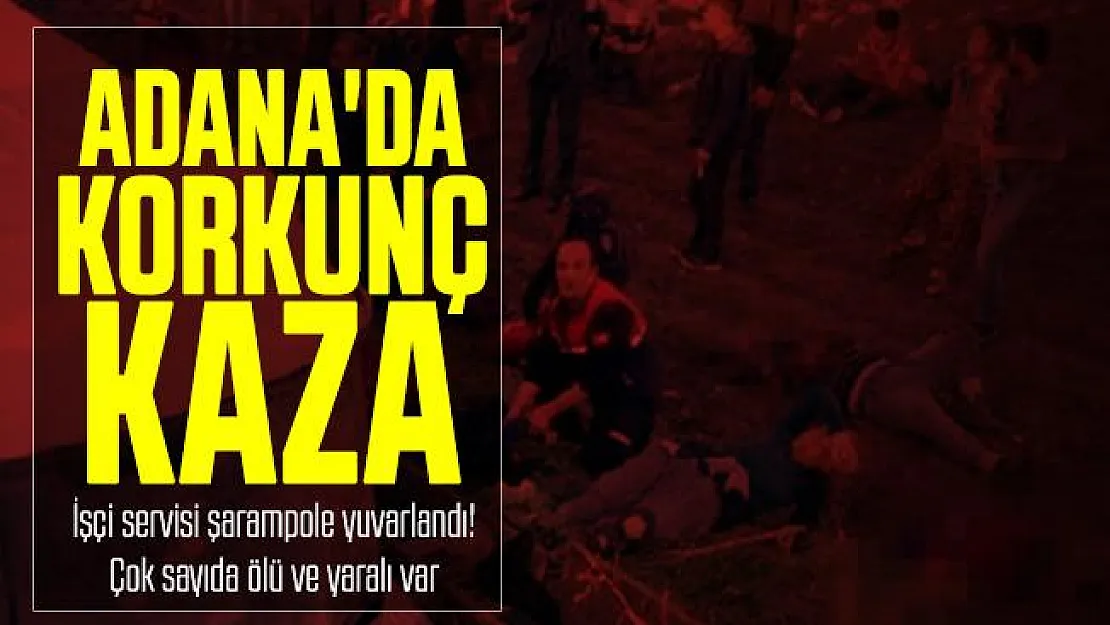 Adana'da korkunç kaza: İşçi servisi şarampole yuvarlandı! Çok sayıda ölü ve yaralı var