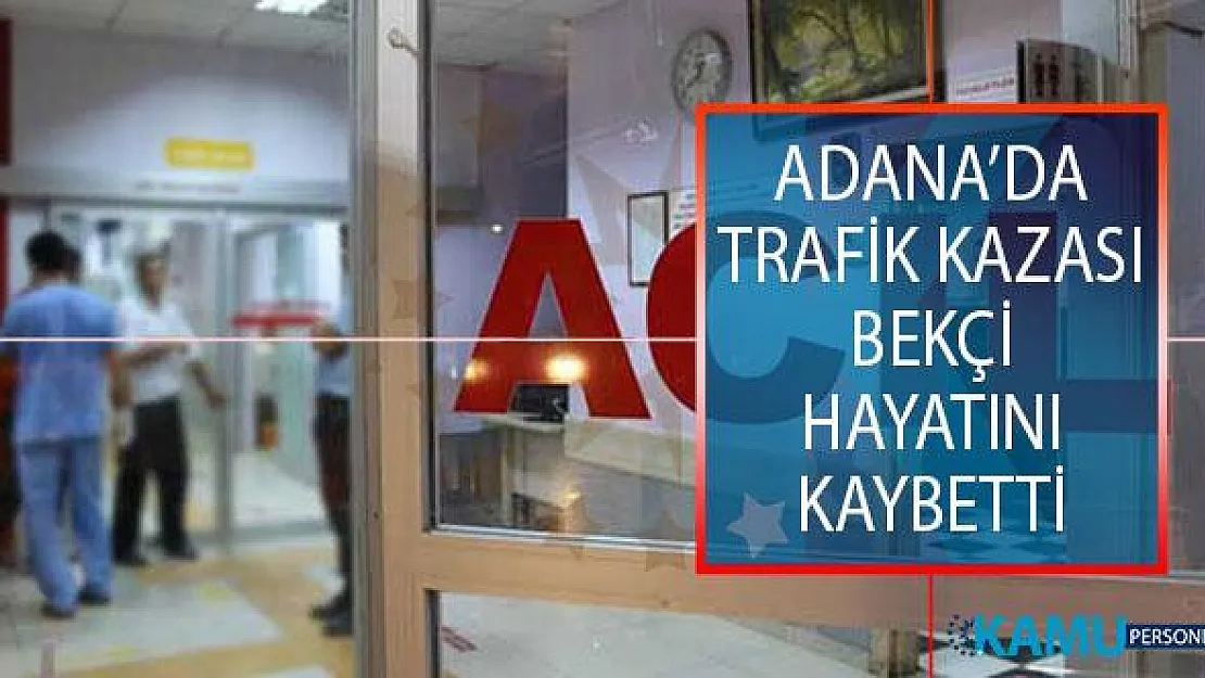Adana'nın Yüreğir İlçesinde Feci Trafik Kazası! Bekçi Hayatını Kaybetti