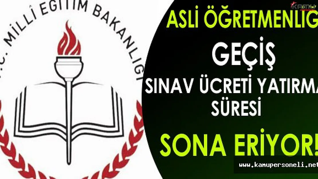 Aday Öğretmenler Dikkat! Asli Öğretmenliğe Geçiş Sınav Ücreti Yatırma Süresi Sona Eriyor !