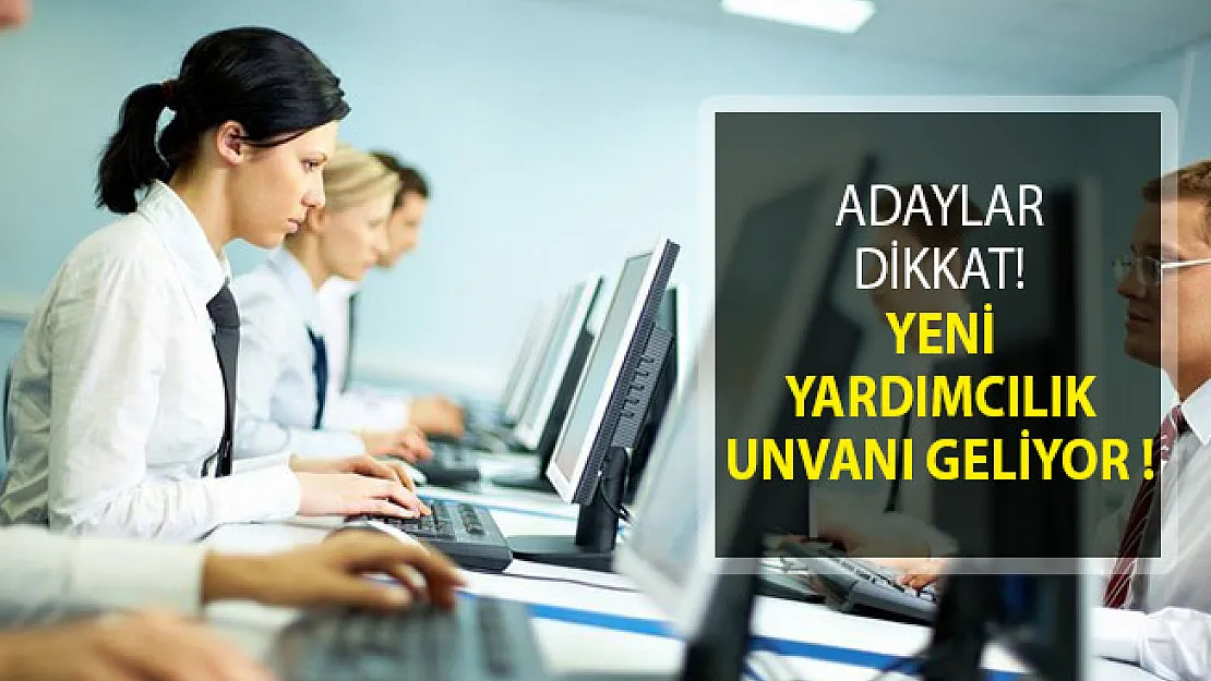 Adaylar Dikkat! Yeni Yardımcılık Unvanı Geliyor!