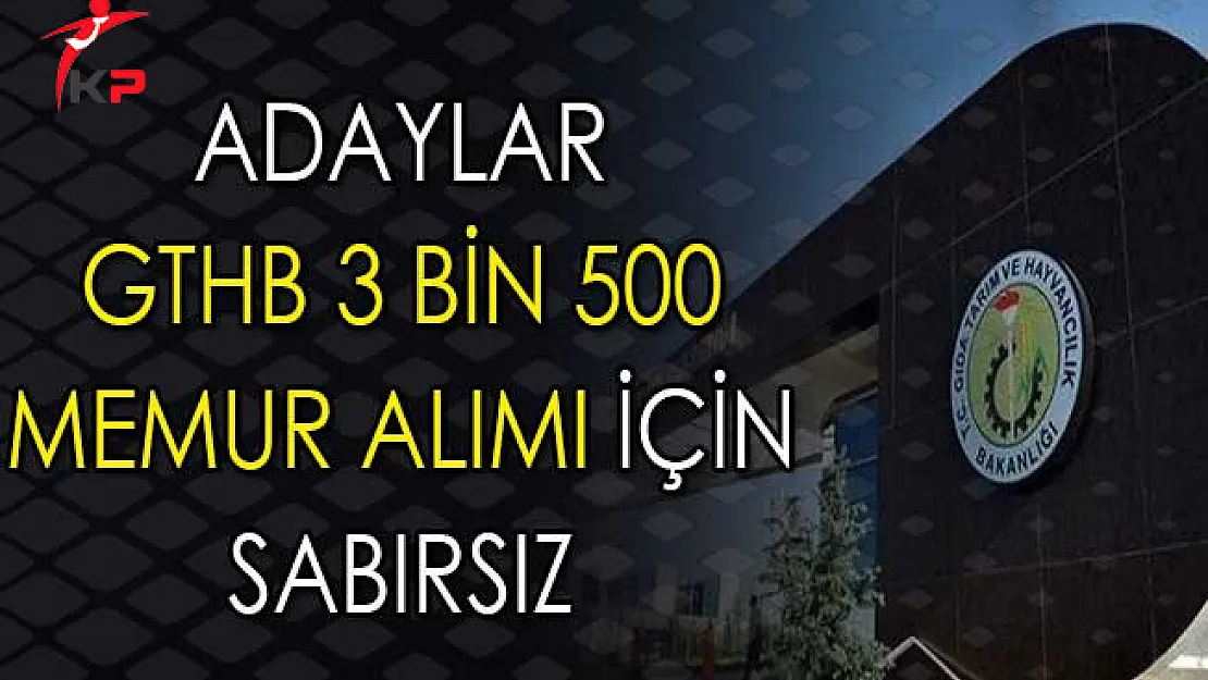 Adaylar Gıda Tarım ve Hayvancılık Bakanlığı (GTHB) 3 Bin 500 Memur Alımı İçin Sabırsız