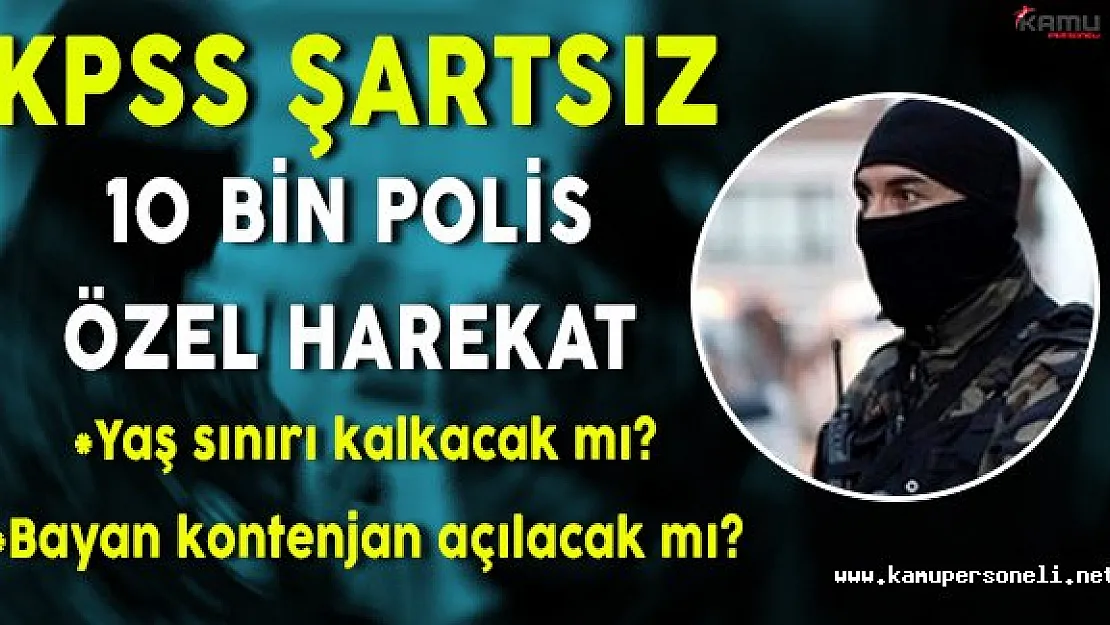 Adaylar KPSS Şartsız 10 Bin Özel Harekat Polisi Alımlarının Başlamasını Bekliyor